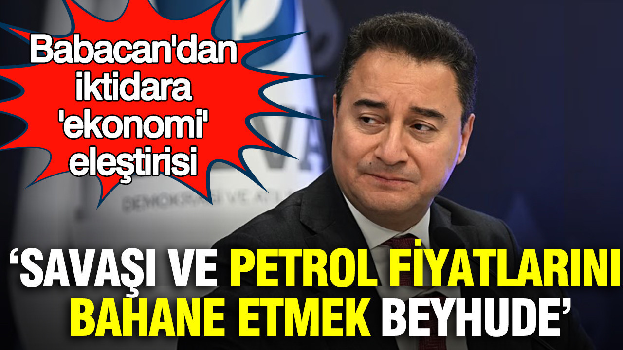 Ali Babacan'dan iktidara 'ekonomi' eleştirisi: Savaşı ve petrol fiyatlarını bahane etmek beyhudedir