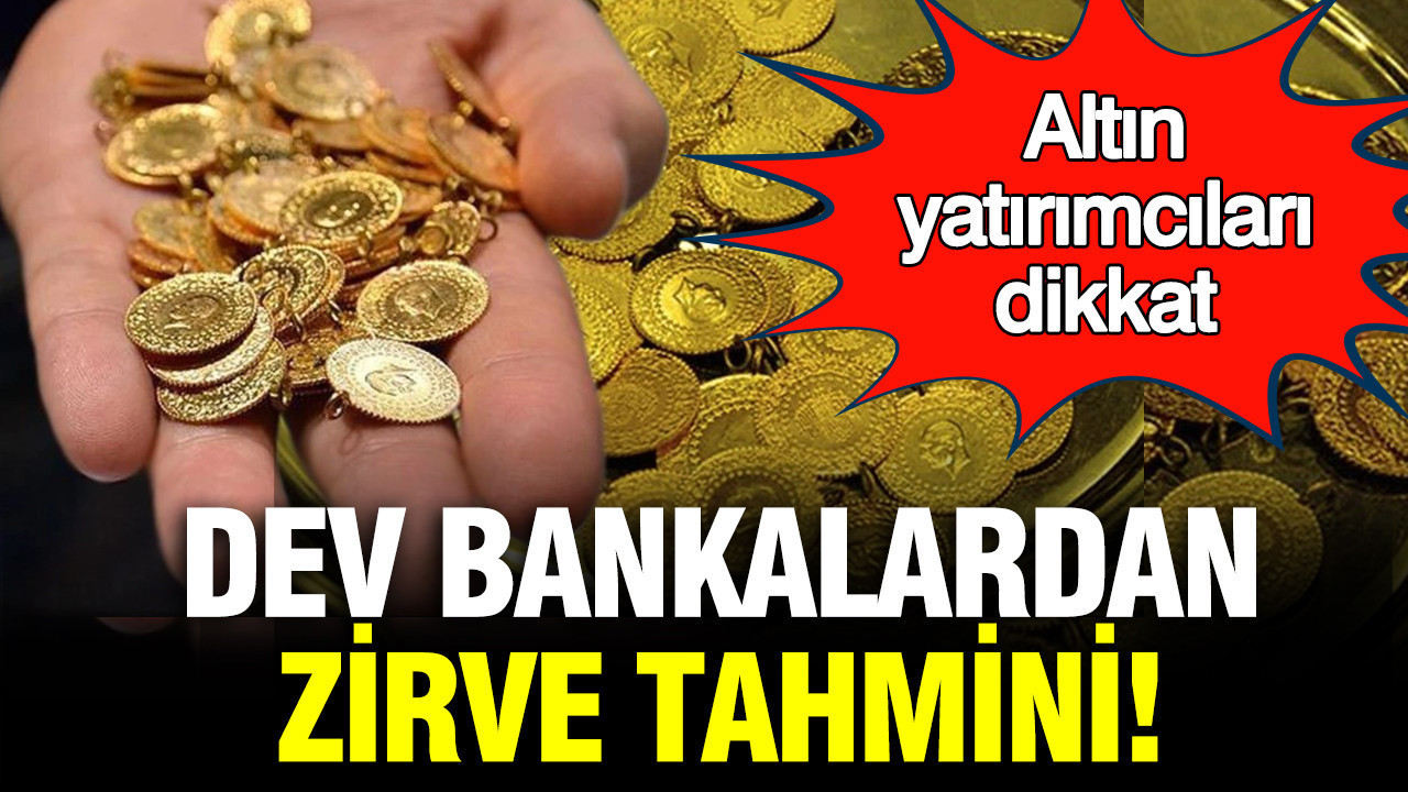 Altın yatırımcıları dikkat: Dev bankalardan zirve tahmini