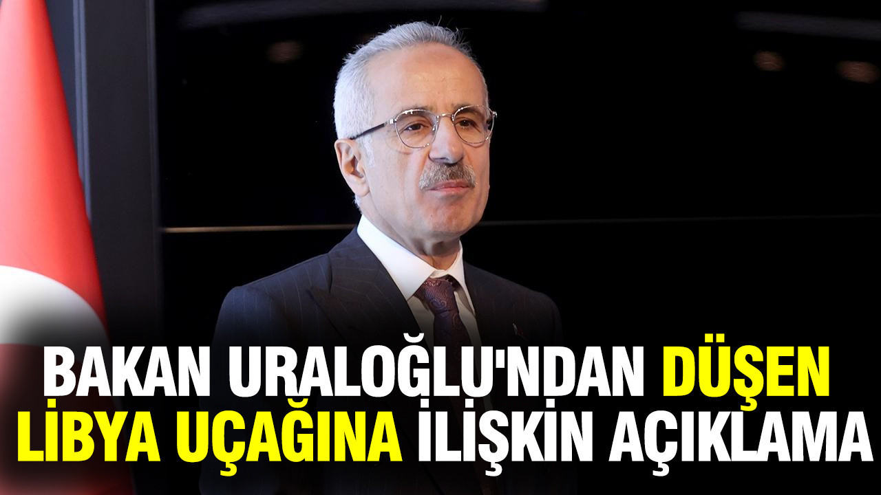 Bakan Uraloğlu'ndan düşen Libya uçağına ilişkin açıklama