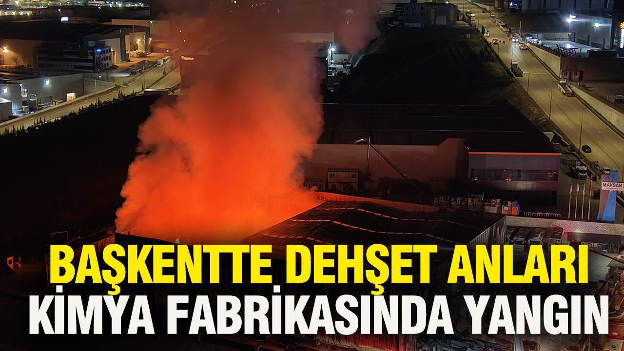 Başkentte dehşet anları: Kimya fabrikasında yangın