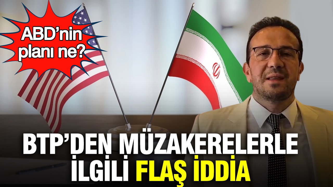 BTP’den müzakerelerle ilgili iddia: ABD’nin planı ne?