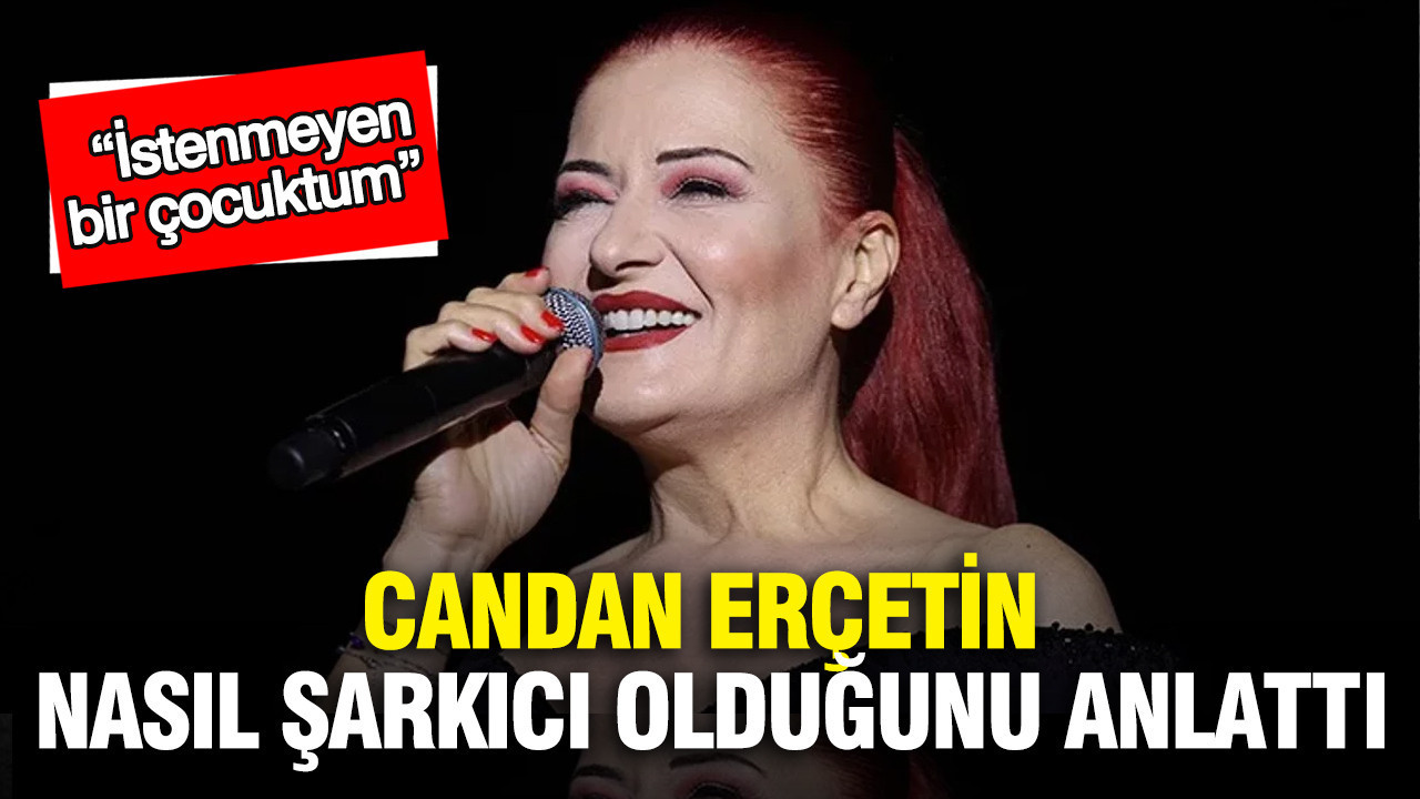 Candan Erçetin nasıl şarkıcı olduğunu anlattı: "İstenmeyen bir çocuktum"