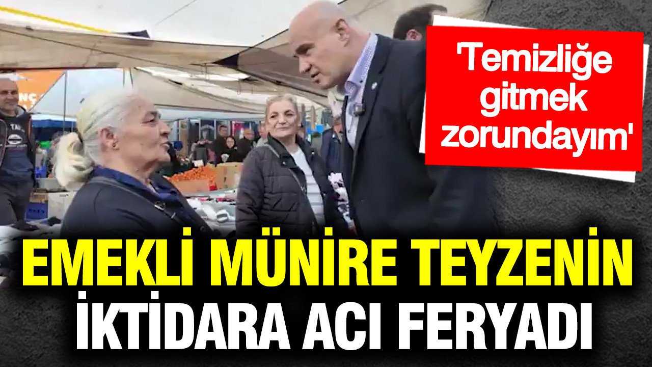 Emekli Münire teyzenin acı feryadı: Temizliğe gitmek zorundayım