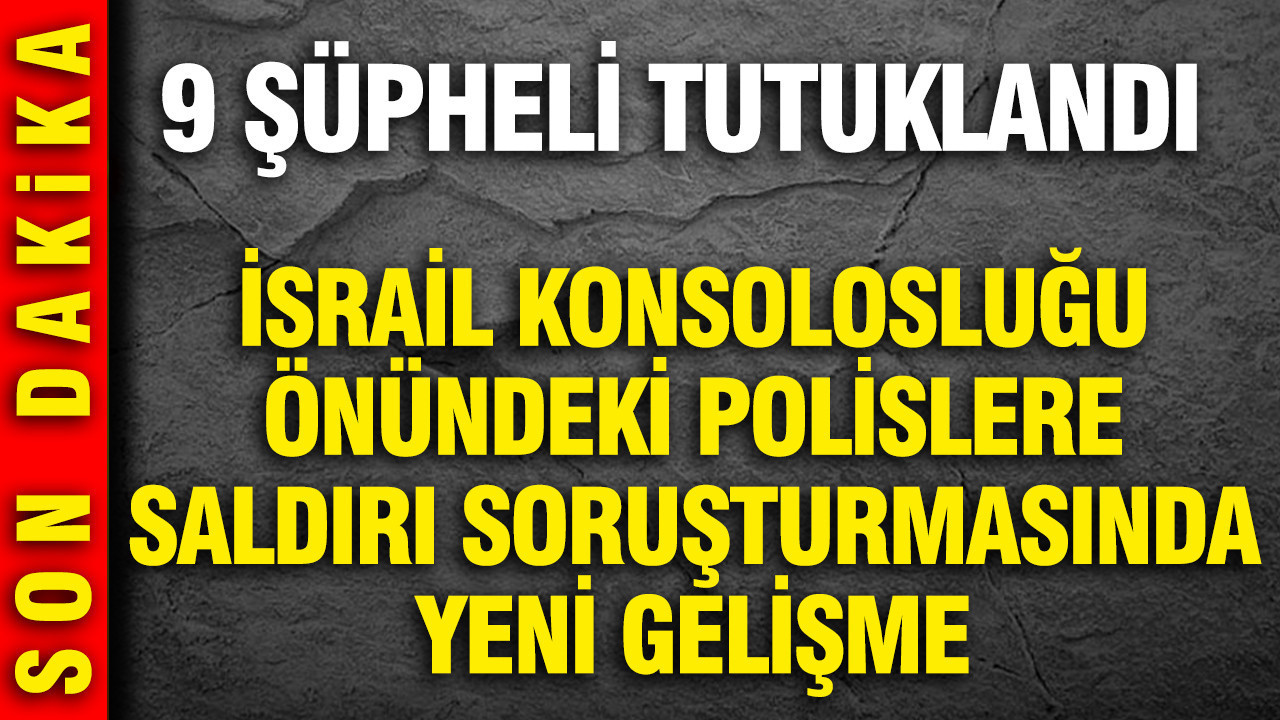 İsrail Konsolosluğu önündeki polislere saldırı soruşturmasında yeni gelişme