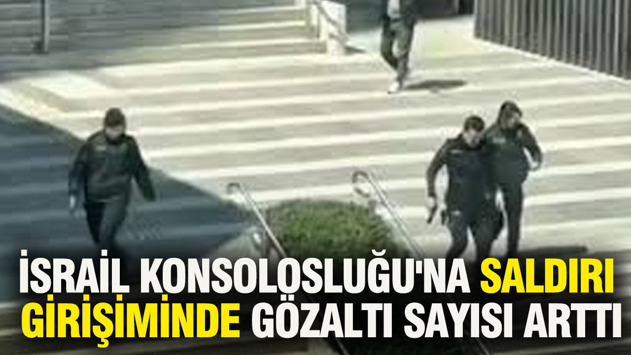 İsrail Konsolosluğu'na saldırı girişiminde gözaltı sayısı arttı