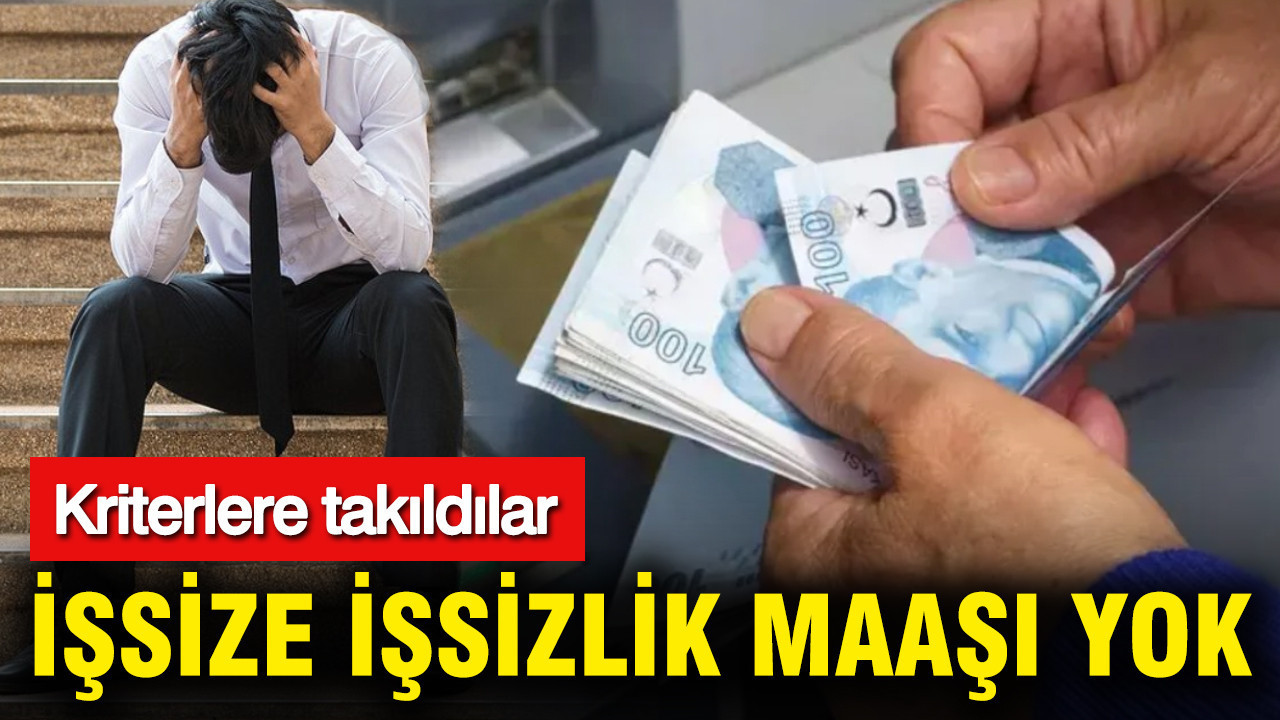İşsize işsizlik maaşı yok: Kriterlere takıldılar