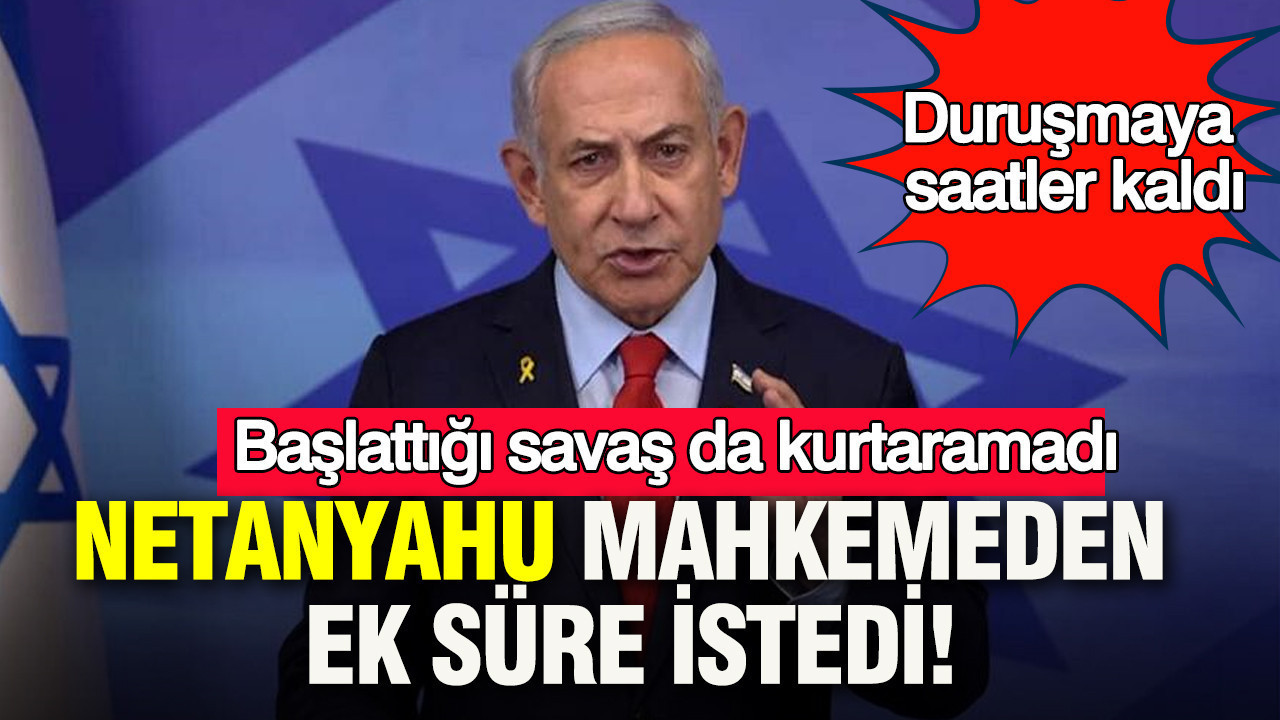 Netanyahu mahkemeden zaman istedi: Duruşmaya saatler kaldı