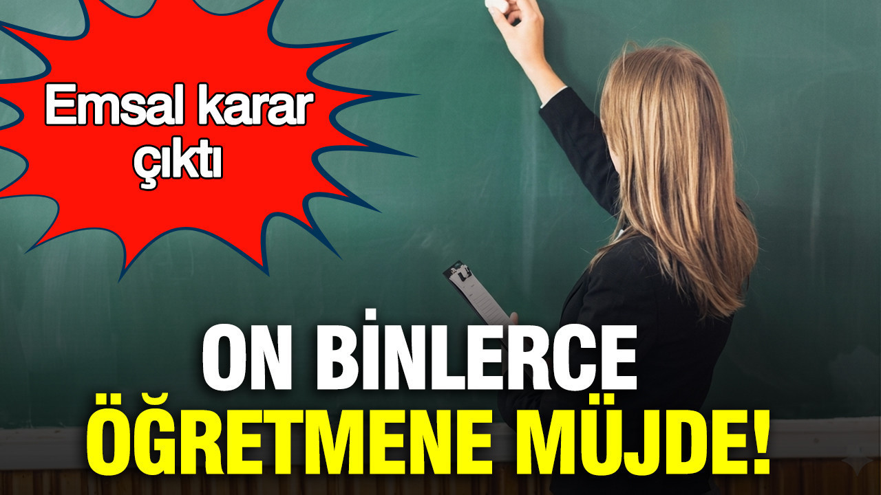 On binlerce öğretmene müjde: Emsal karar çıktı