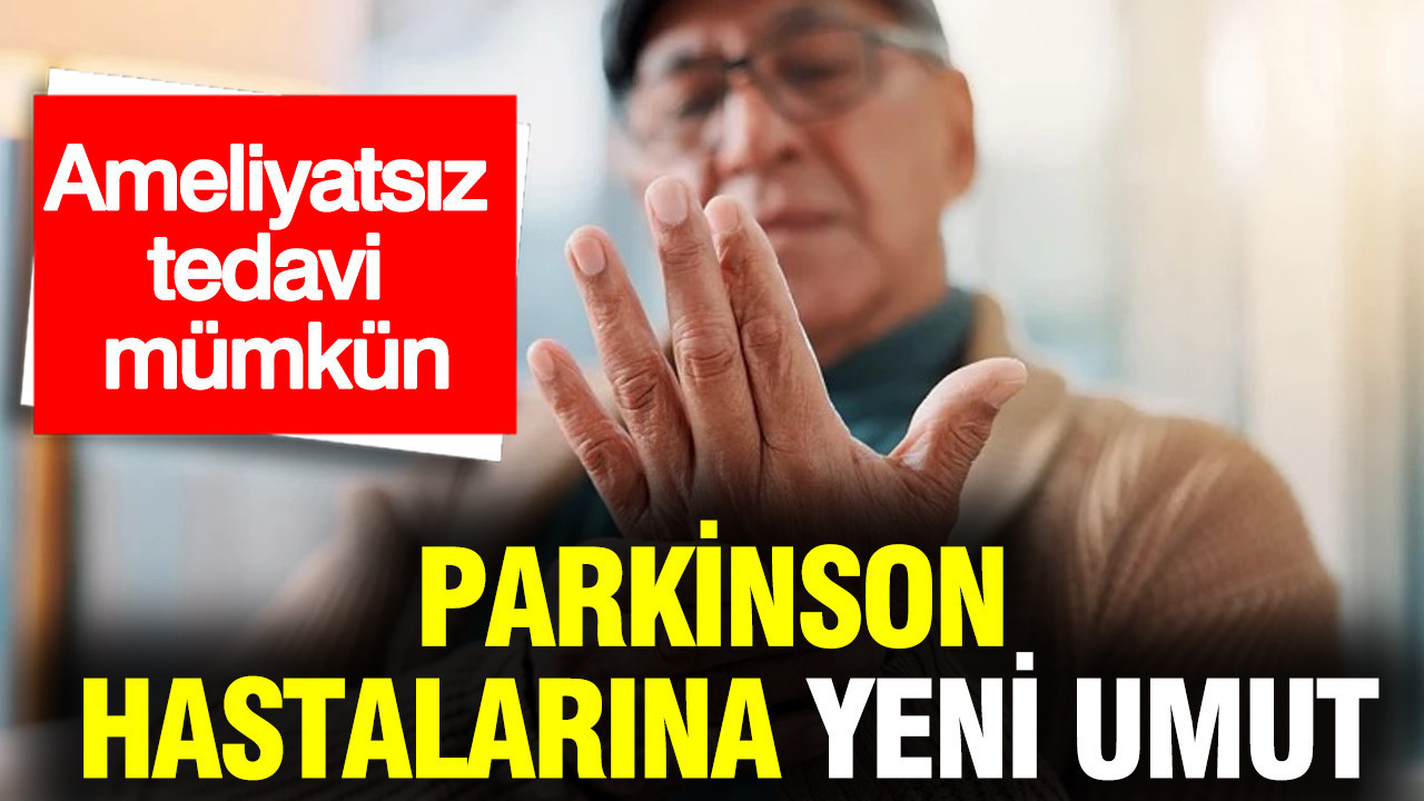 Parkinson hastalarına yeni umut: Ameliyatsız tedavi mümkün