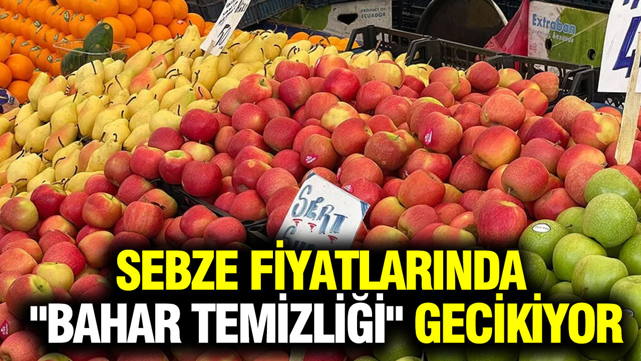 Sebze fiyatlarında "Bahar temizliği" gecikiyor