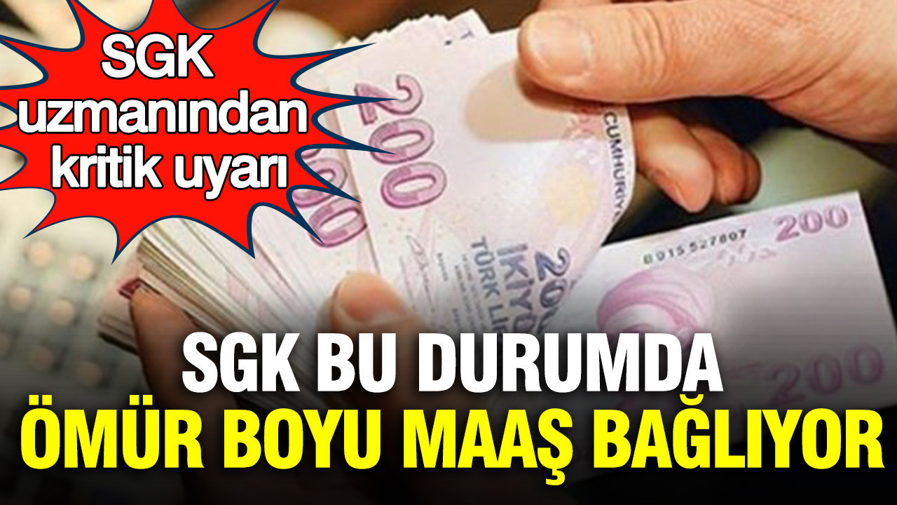 SGK bu durumda ömür boyu maaş bağlıyor: SGK uzmanından kritik uyarı