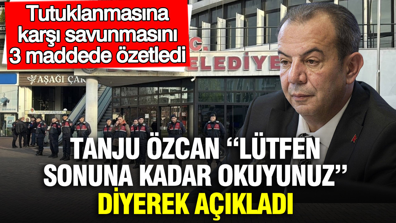 Tanju Özcan “Lütfen sonuna kadar okuyunuz” diyerek açıkladı: Tutuklanmasına karşı savunmasını 3 maddede özetledi