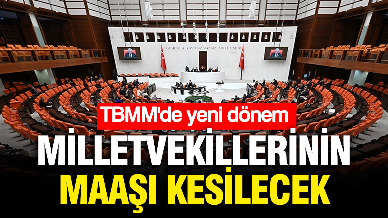 TBMM'de yeni dönem: Vekillerin maaşı kesilecek