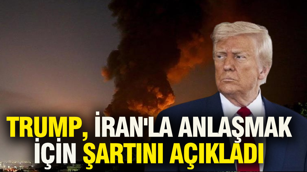 Trump, İran'la anlaşmak için şartını açıkladı