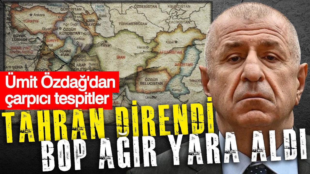 Ümit Özdağ: BOP yara aldı... İran'dan sonra sıra bizde olsaydı süreç yavaşlatılırdı...
