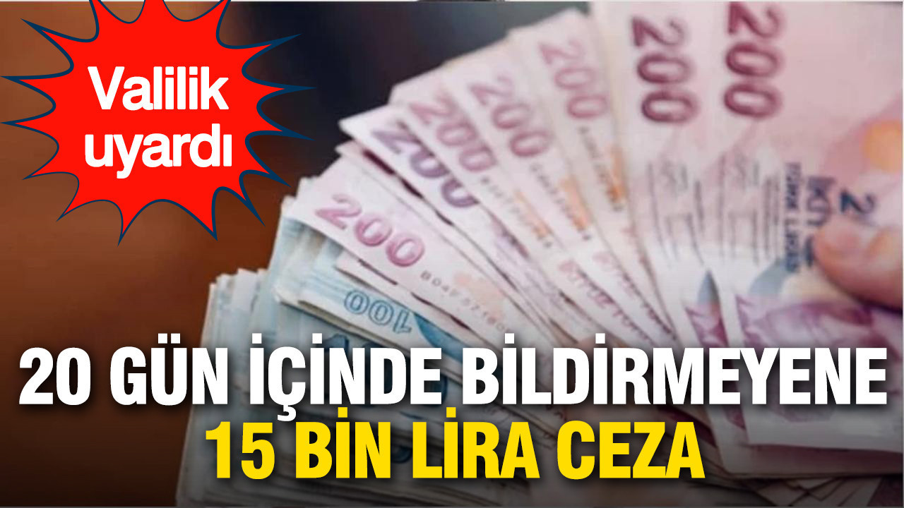 Valilik süre vererek uyardı: 20 gün içinde bildirmeyene 15 bin lira ceza