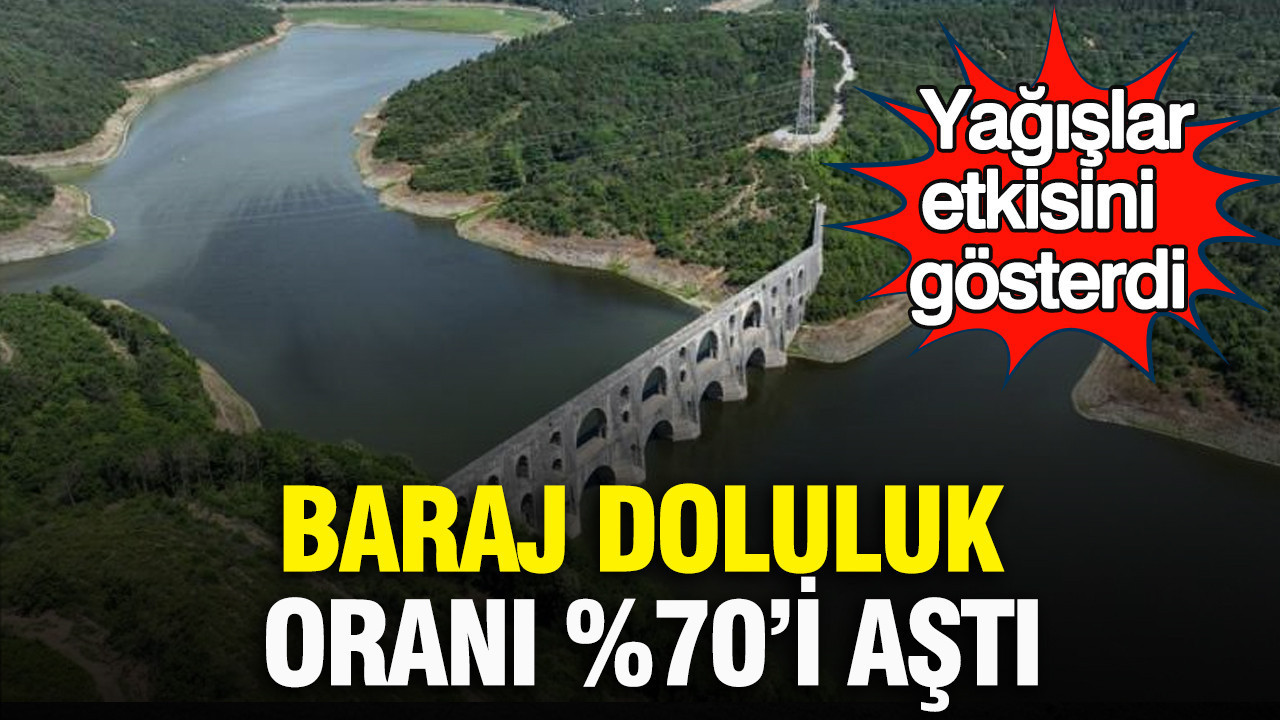 Yağışlar etkisini gösterdi: Baraj doluluk oranı %70’i aştı