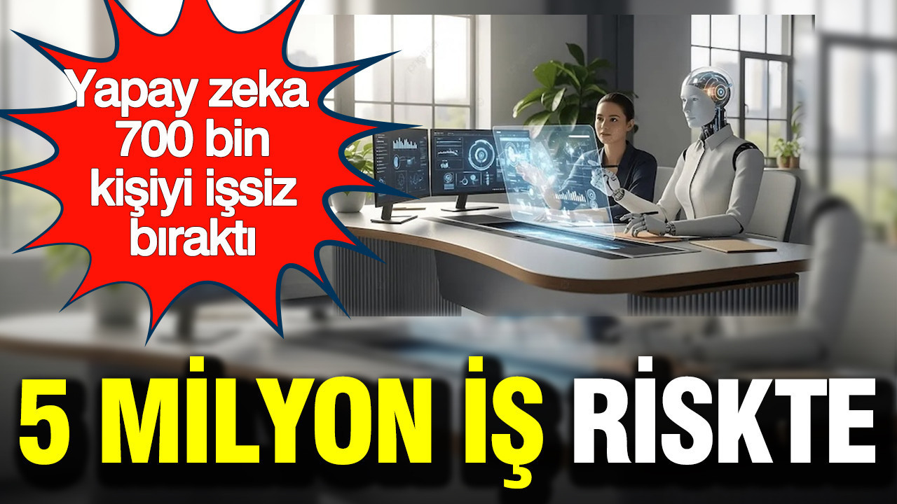 Yapay zeka 700 bin kişiyi işsiz bıraktı: 5 milyon iş riskte