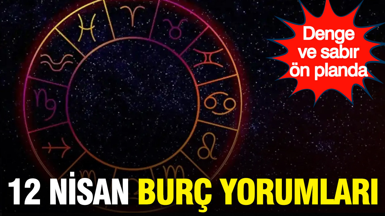 12 Nisan günlük burç yorumları: Denge ve sabır ön planda