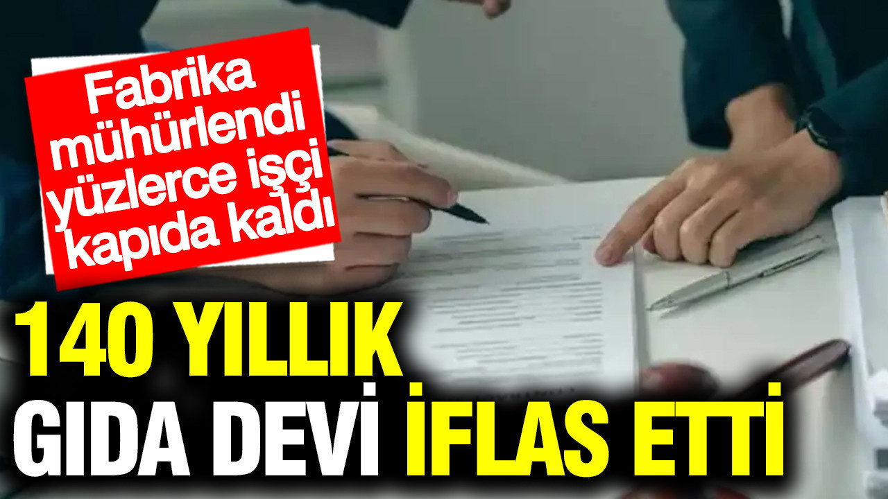 140 yıllık gıda devi iflas etti: Fabrika mühürlendi, yüzlerce işçi kapıda kaldı