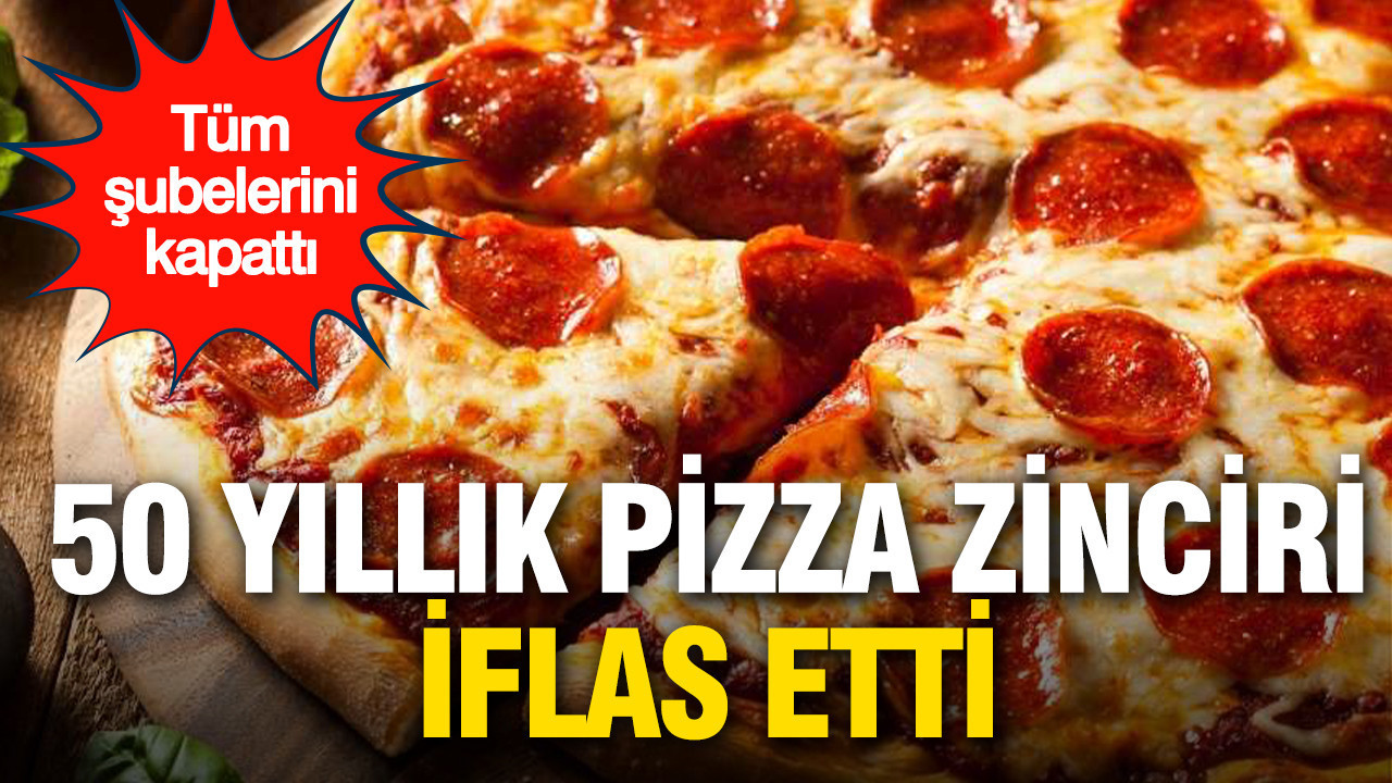50 yıllık pizza zinciri iflas etti: Tüm şubelerini kapattı