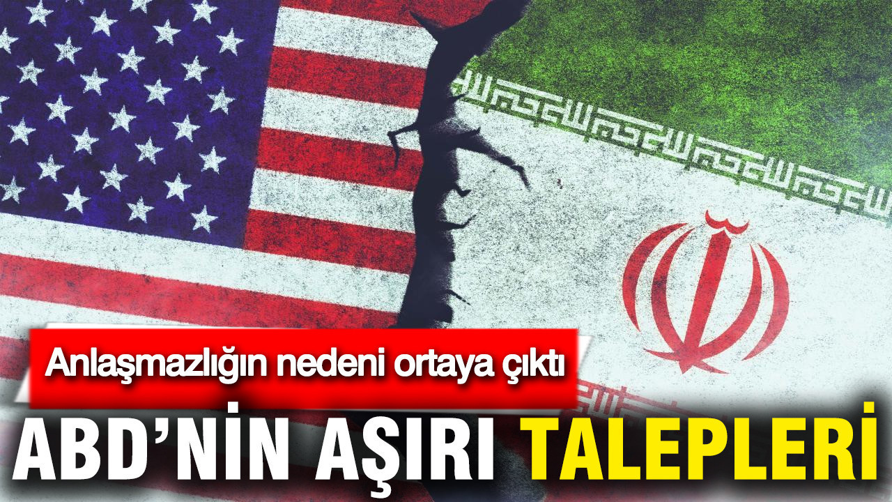 Anlaşma sağlanamadı: Nedeni ABD’nin aşırı talepleri