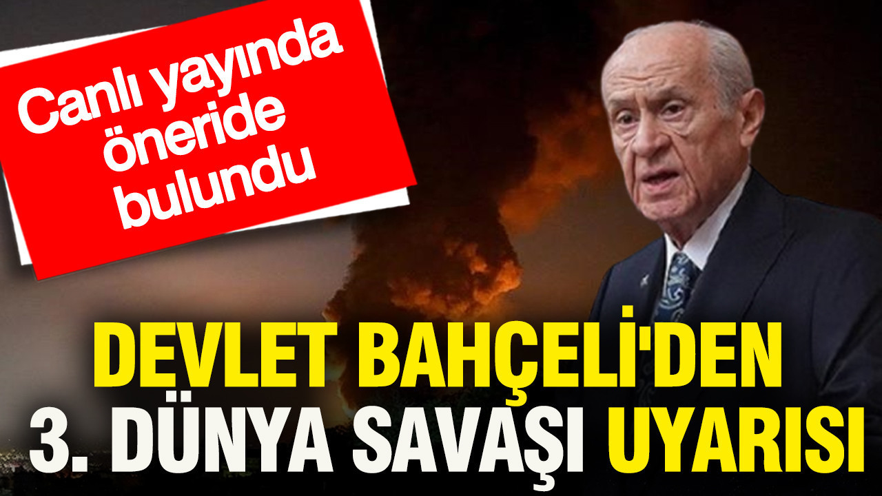 Bahçeli'den 3. Dünya Savaşı uyarısı: Canlı yayında öneride bulundu
