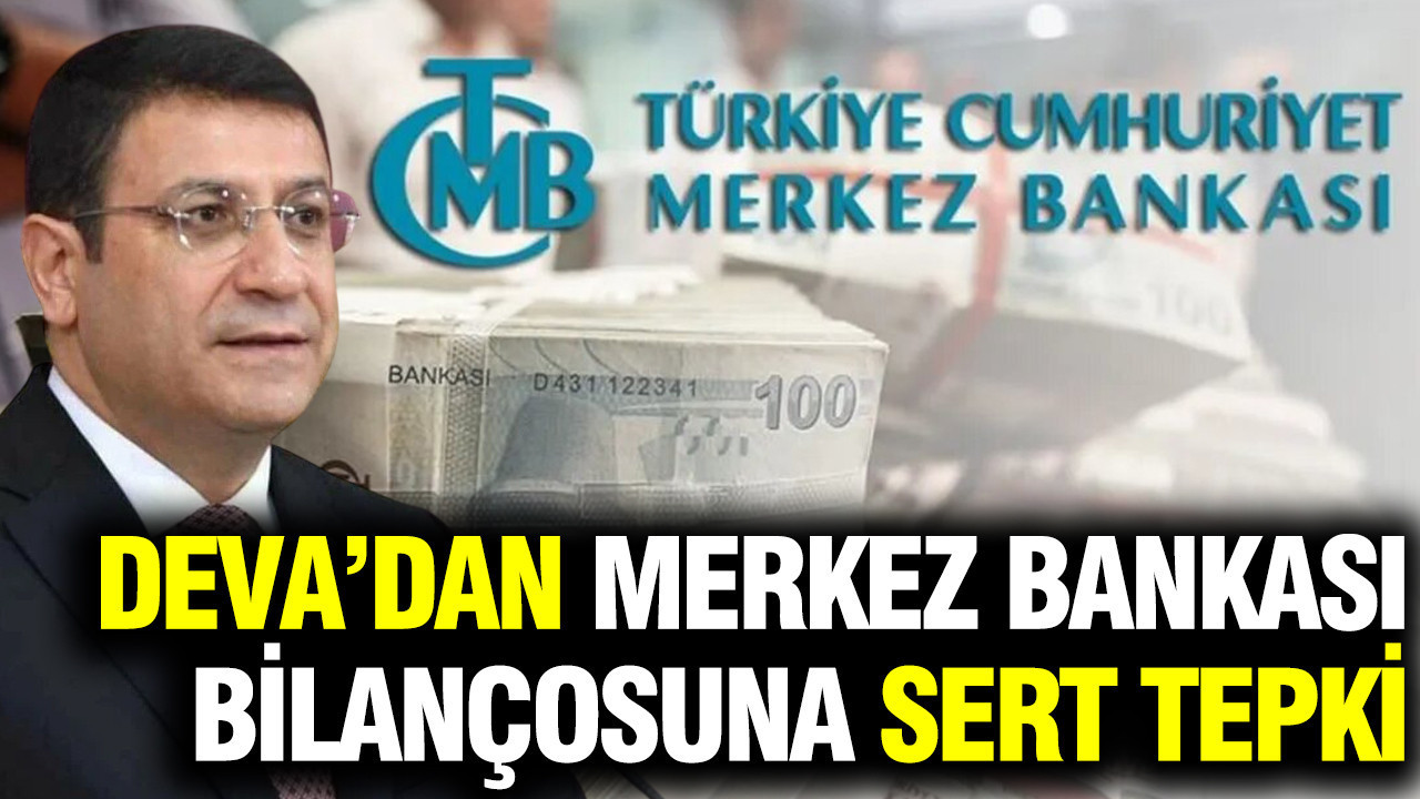 DEVA Partisi’nden Merkez Bankası bilançosuna sert tepki