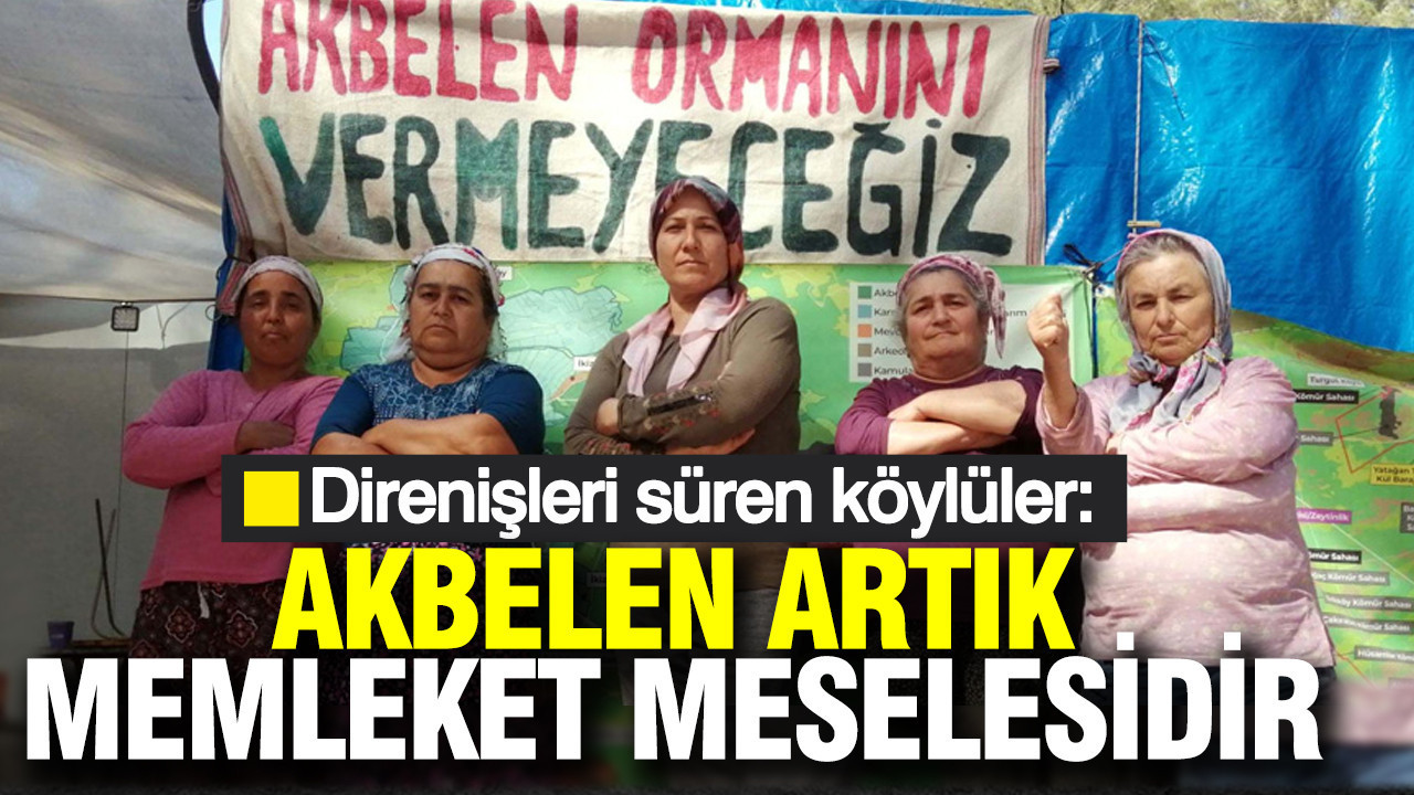 Direnişlerini sürdüren köylüler: Akbelen artık memleket meselesidir