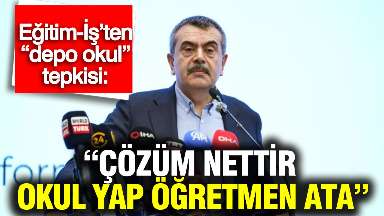 Eğitim-İş’ten “depo okul” tepkisi: “Çözüm nettir, okul yap öğretmen ata”