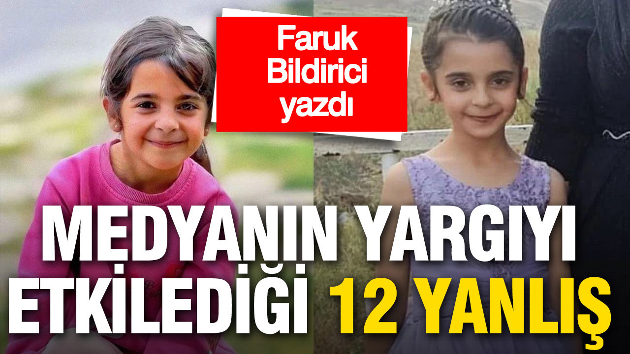 Faruk Bildirici yazdı: Narin cinayetinde medyanın yargıyı etkileyen 12 büyük yanlışı