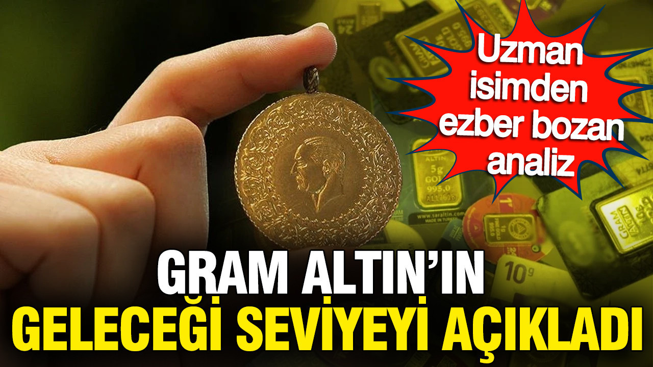 Gram altının geleceği seviyeyi açıkladı: Uzman isimden ezber bozan analiz