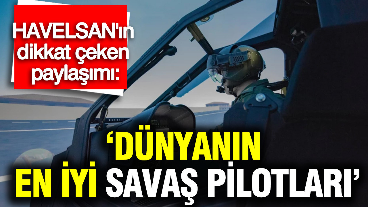 HAVELSAN'ın dikkat çeken paylaşımı: 'Dünyanın en iyi savaş pilotları'