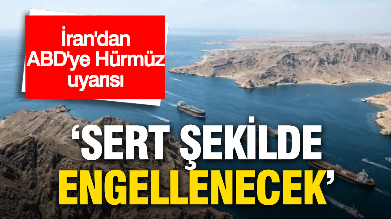 İran’dan ABD’ye Hürmüz uyarısı: Sert şekilde engellenecek