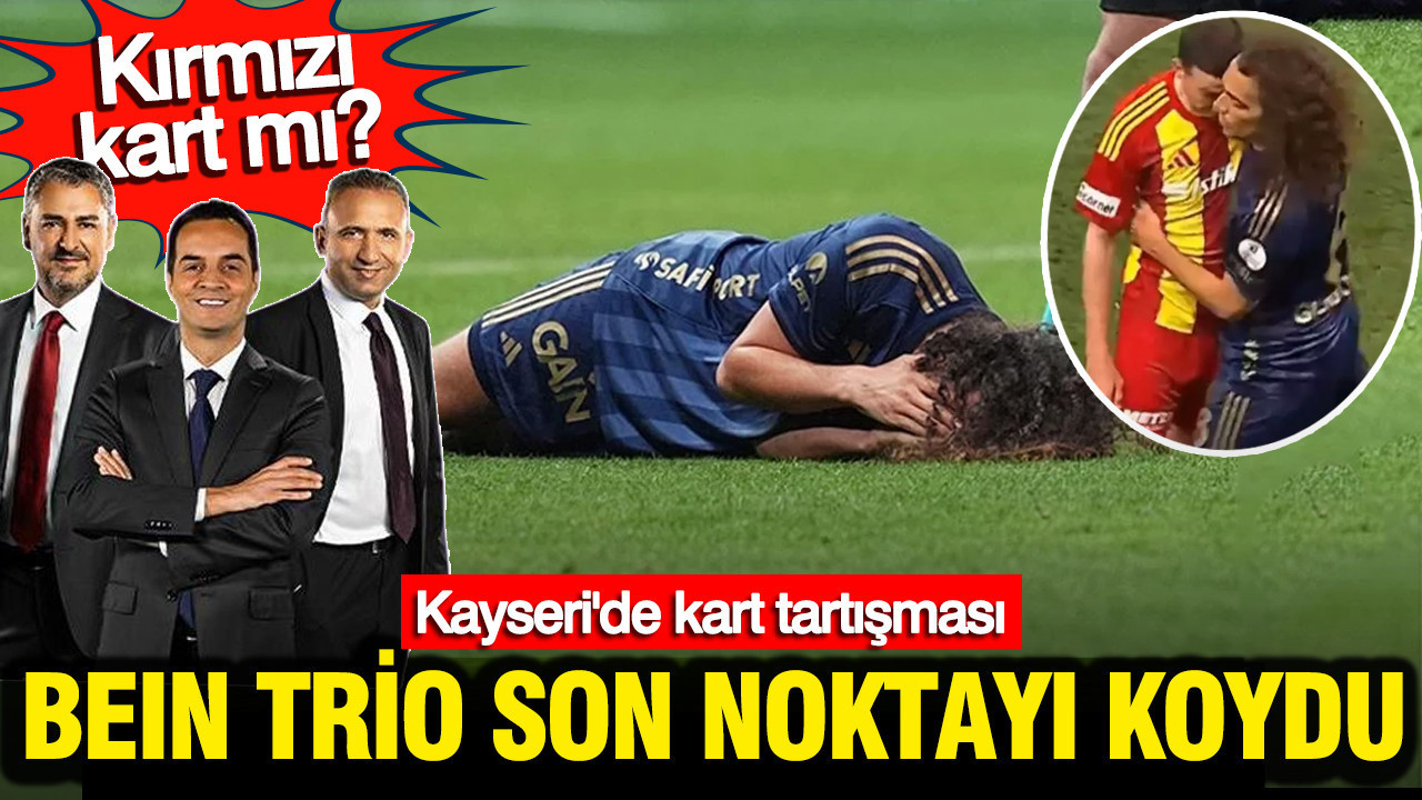 Kayserispor Fenerbahçe maçında kırmızı kart tartışması: beIN Trio son noktayı koydu