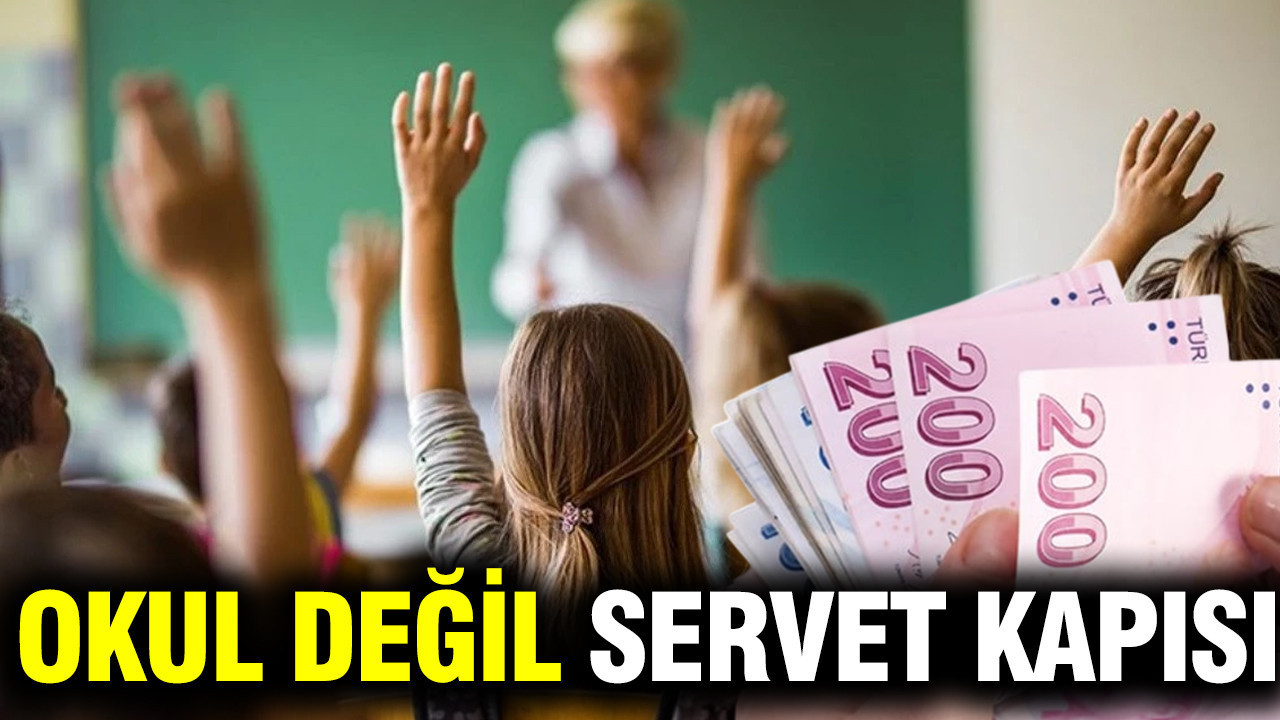Okul değil servet kapısı