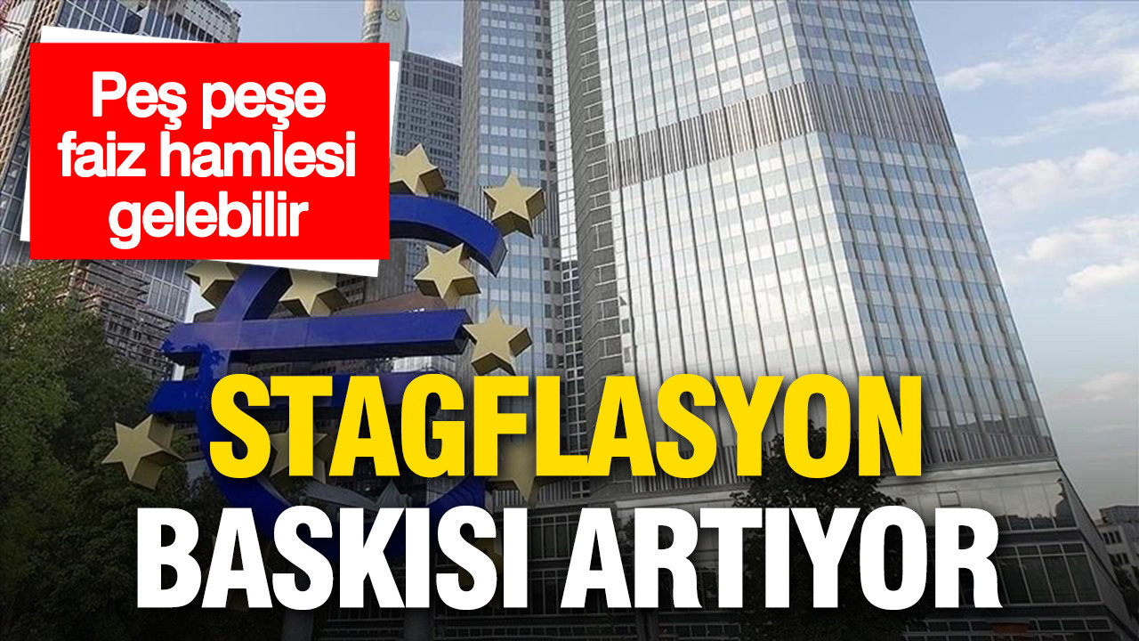 Stagflasyon baskısı artıyor: ECB’den peş peşe faiz hamlesi gelebilir
