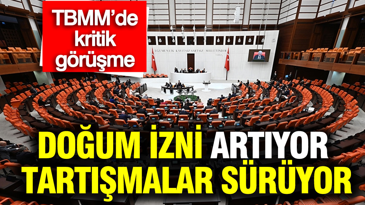 TBMM’de kritik görüşme: Doğum izni artıyor, tartışmalar sürüyor