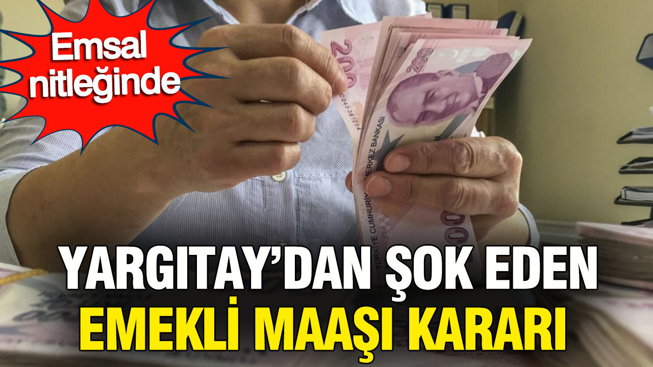 Yargıtay'dan şok eden emekli maaşı kararı: Emsal niteliğinde