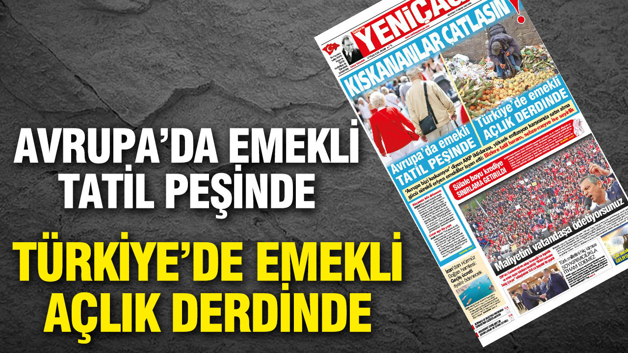 Yeniçağ Gazetesi: 'Avrupa'da emekli tatil peşinde, Türkiye'de emekli açlık derdinde'