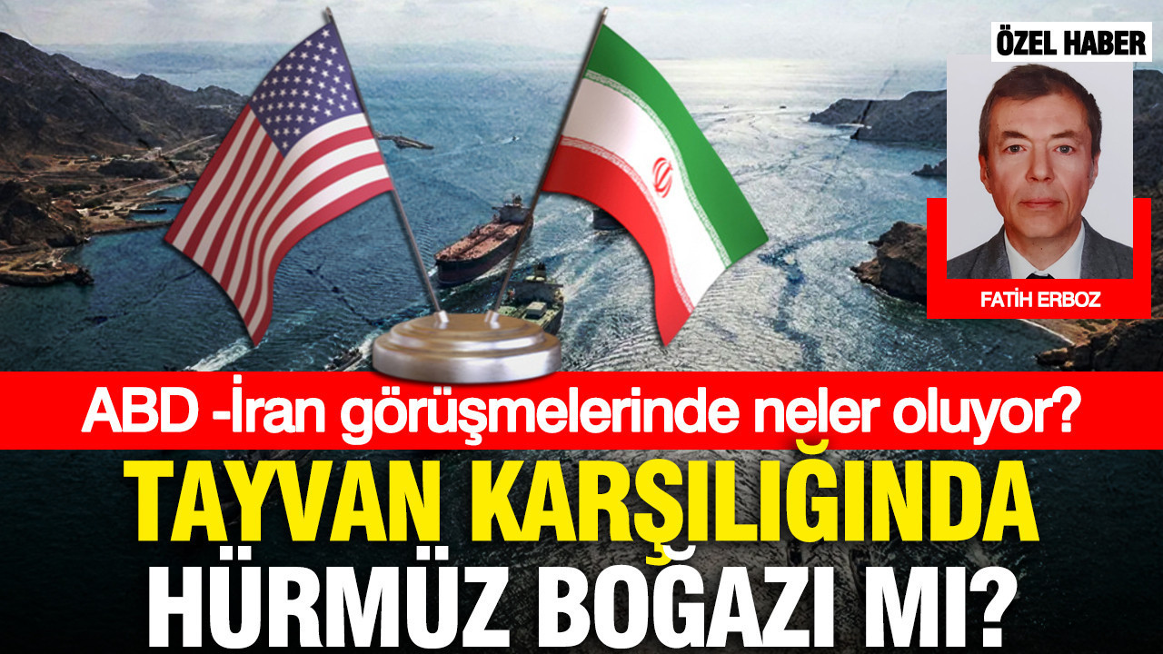 ABD -İran görüşmelerinde neler oluyor? Tayvan karşılığında Hürmüz Boğazı mı?