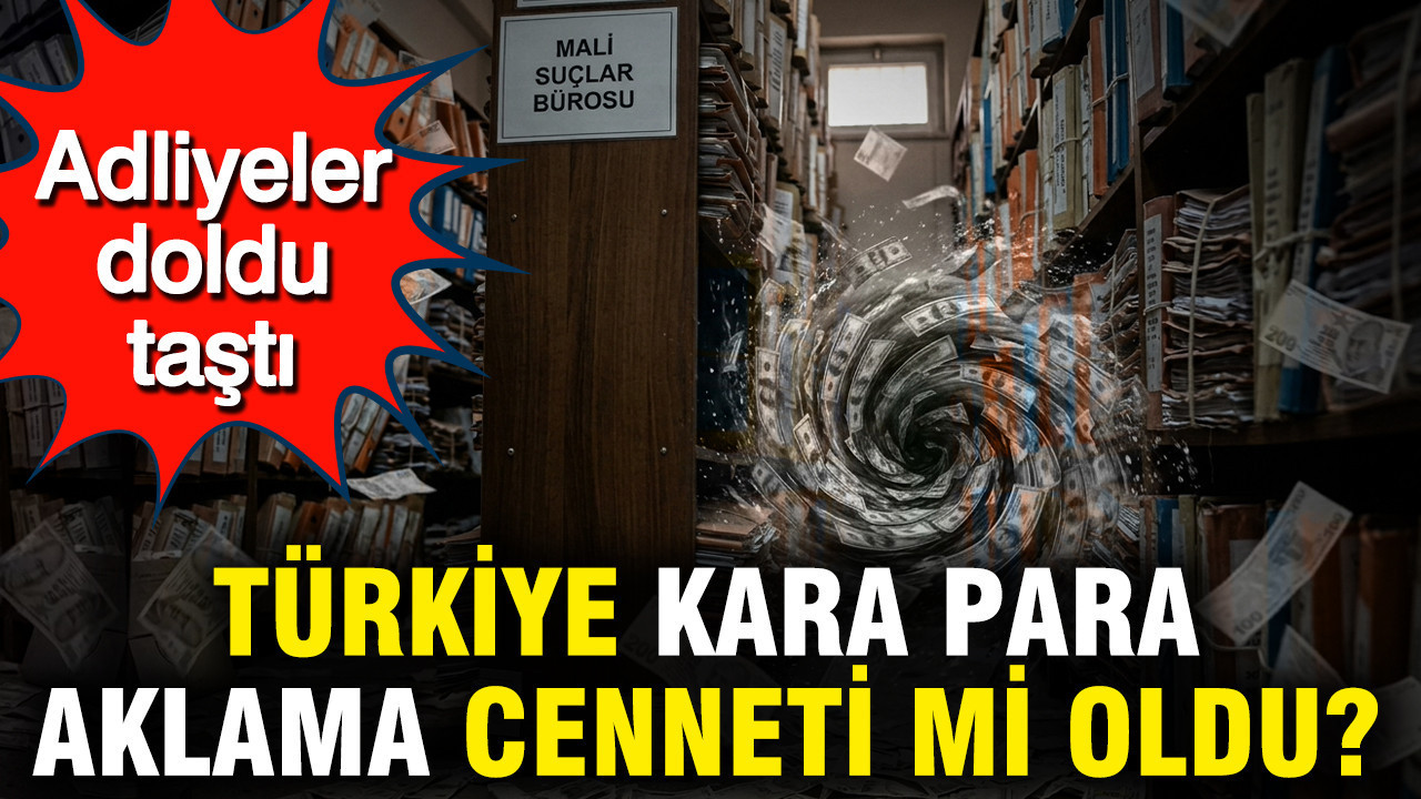Adliyeler doldu taştı: Türkiye kara para aklama cenneti mi oldu?