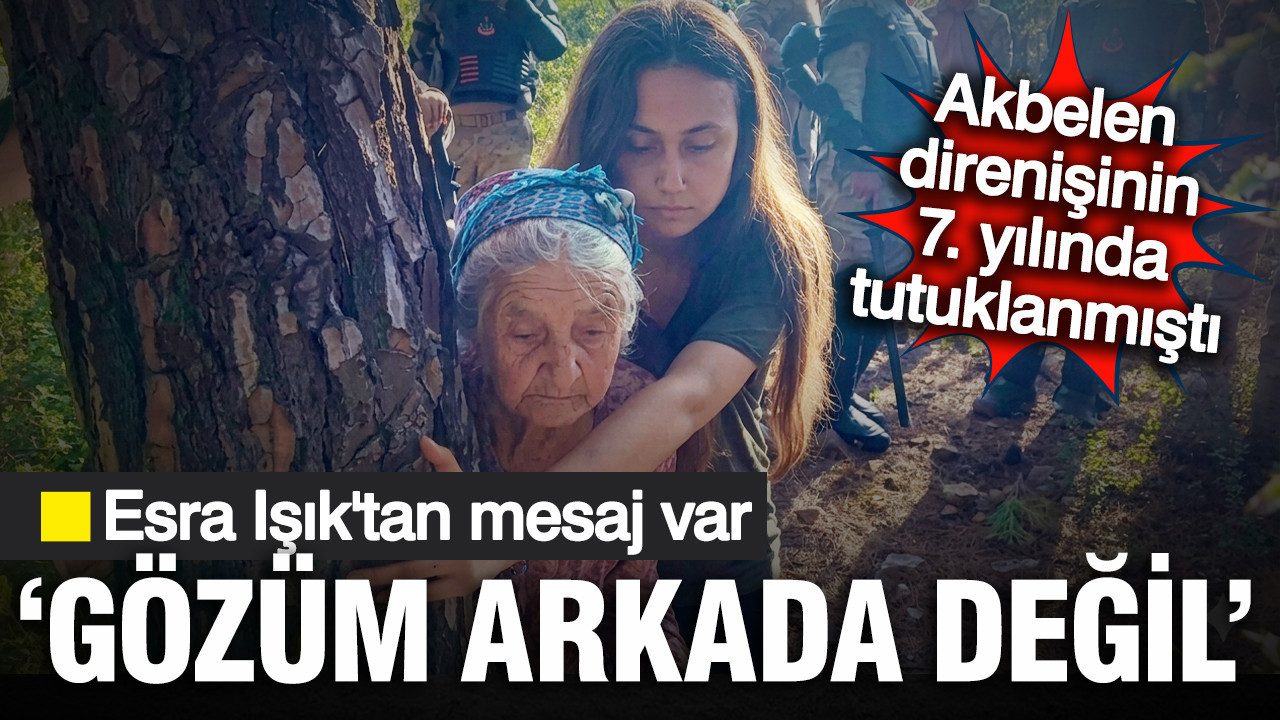 Akbelen direnişçisi Esra Işık'tan mesaj var: Tepkim mahkemeye değil, şirketlere
