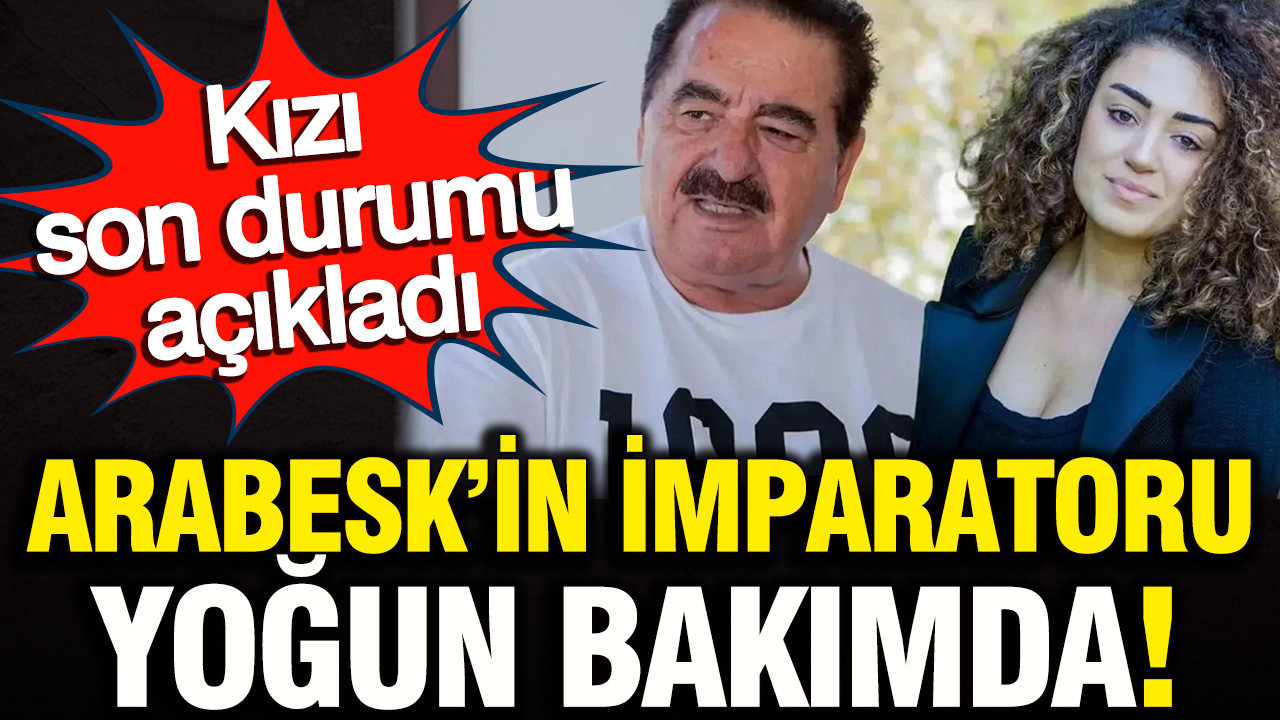 Arabesk Müziğin İmparatoru İbrahim Tatlıses yoğun bakımda: Kızı Dilan Çıtak son durumu açıkladı