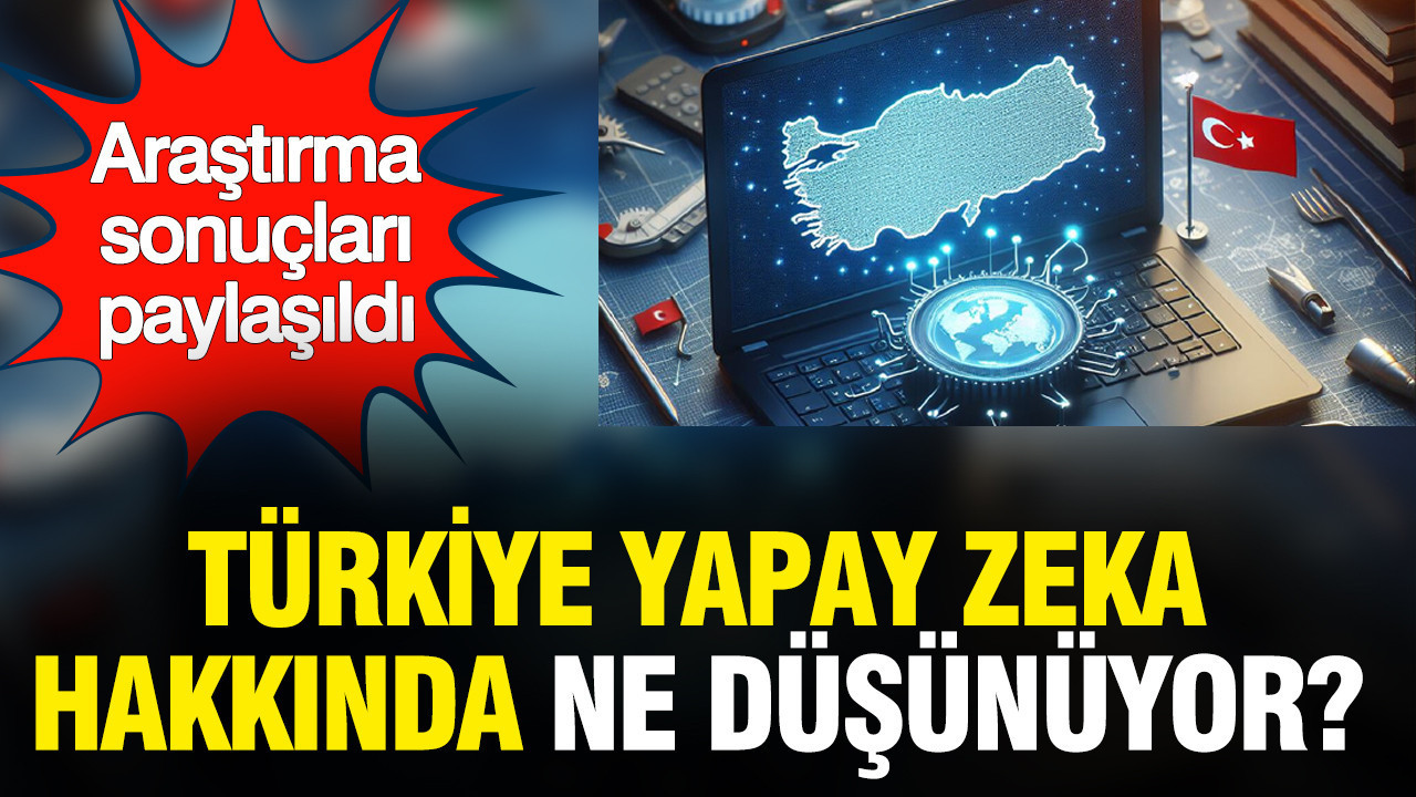 Araştırma sonuçları paylaşıldı: Türkiye yapay zeka hakkında ne düşünüyor?