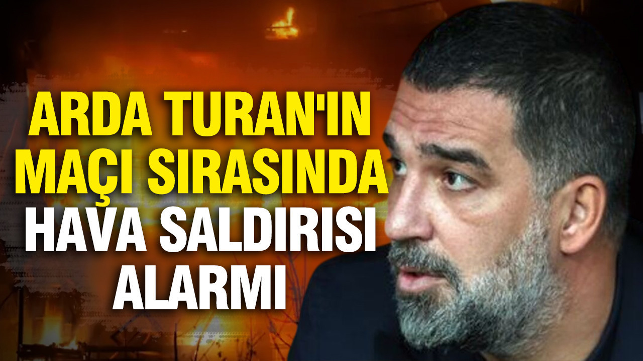Arda Turan'ın maçı sırasında hava saldırısı alarmı