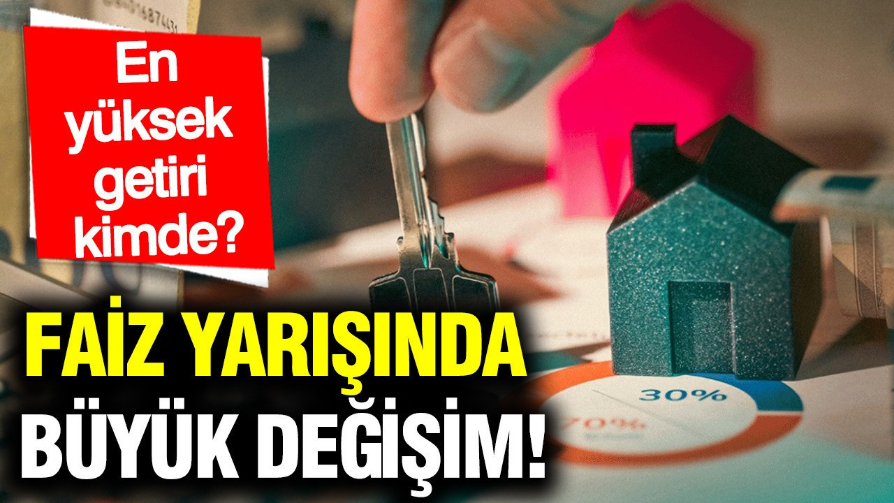 Faiz yarışında büyük değişim: En yüksek getiri kimde?