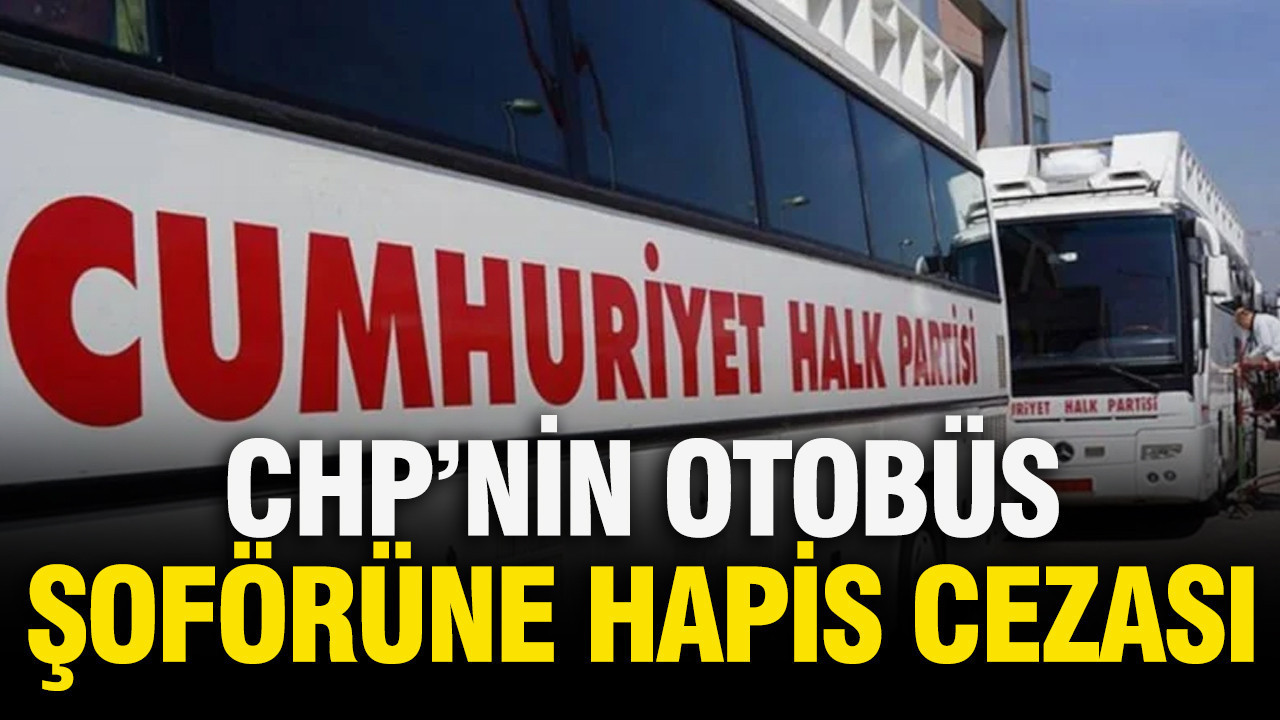 CHP'nin otobüs şoförüne hapis cezası