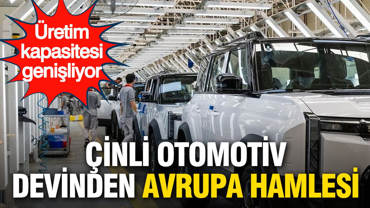 Çinli otomotiv devinden Avrupa hamlesi