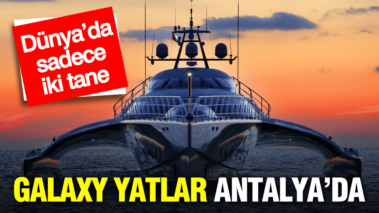 Dalgalara meydan okuyan Galaxy yatlar Antalya’ya indi: Dünya’da sadece iki tane